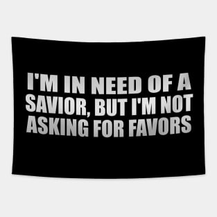 I'm in need of a savior, but I'm not asking for favors Tapestry