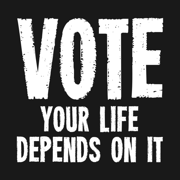 Vote Your Life Depends On It - Grunge Version by zeeshirtsandprints