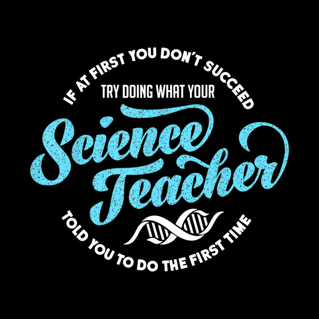 Science Teacher T Shirt If First You Don't Succeed Gift by Sharilyn Bars