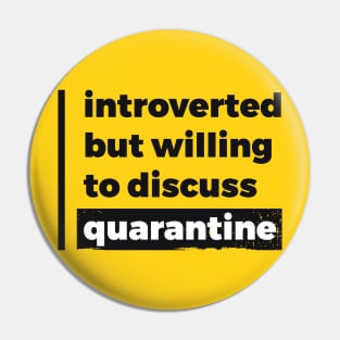 Introverted but willing to discuss quarantine (Pure Black Design) Pin