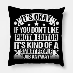 Photo Editor lover It's Okay If You Don't Like Photo Editor It's Kind Of A Smart People job Anyway Pillow