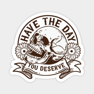 "Have The Day You Deserve" Skull Magnet