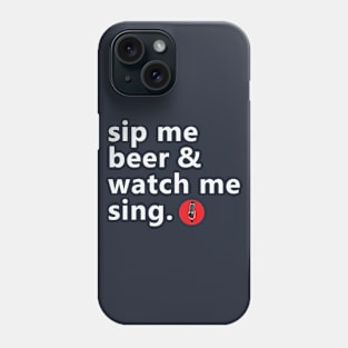 Sip Me Beer And Watch Me Sing Phone Case