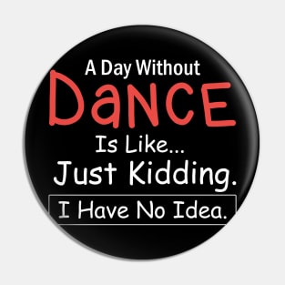 A Day Without Dance is like...just kidding i have no idea Dancing Pin