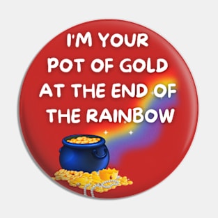 I'm Your Pot of Gold at the End of the Rainbow Pin