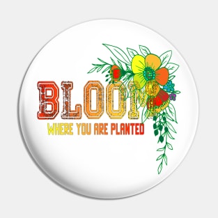 Bloom where you are planted flower Lovers Gift For Life Pin