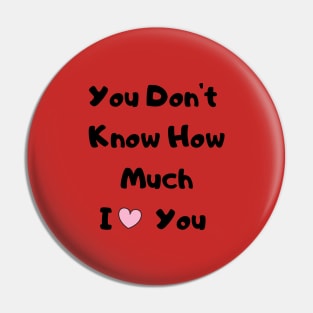 You Don't Know How much I Love You Pin