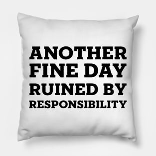 Another Fine Day Ruined By Responsibility Pillow