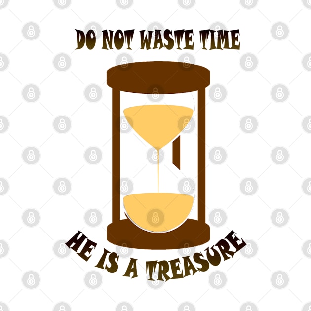 Do not waste Time he is a Treasure by MBRK-Store