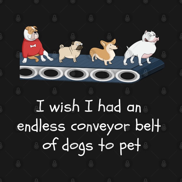 I Wish I Had A Conveyor Belt Of Dogs To Pet by egcreations