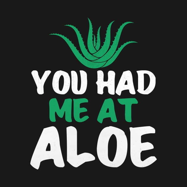 You Had Me At Aloe Funny Aloe Vera by TheLostLatticework