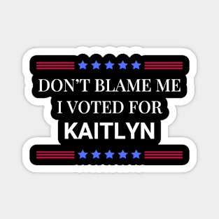 Don't Blame Me I Voted For Kaitlyn Magnet