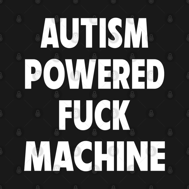 Autism Powered Fuck Machine Funny Saying Dank Meme by AdoreedArtist