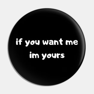 if you want me am yours Pin