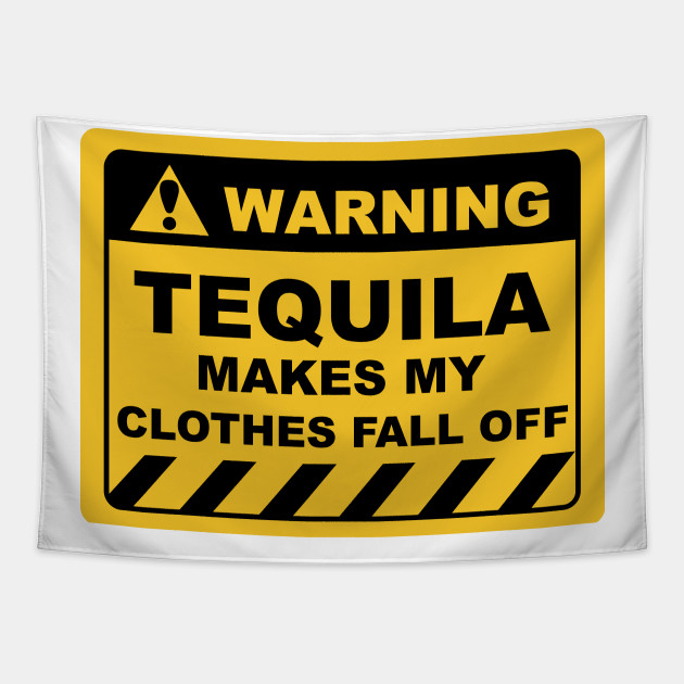 Funny Human Warning Labels TEQUILA MAKES MY CLOTHES FALL OFF - Tequila - Tapestry | TeePublic Funny Human Warning Labels TEQUILA MAKES MY CLOTHES FALL OFF - Tequila - Tapestry | TeePublic