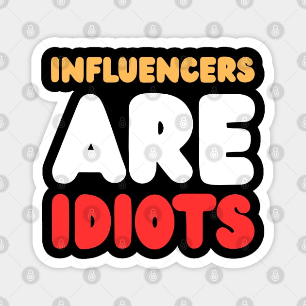 Influencers-Are-Idiots Magnet by Creatifly Graphic Tees