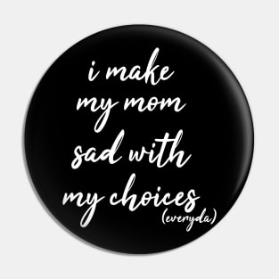 i make my mom sad with my choices everyday Pin