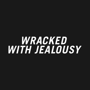 Wracked with Jealousy T-Shirt