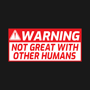 Not Great With Other Humans Anxiety- Introvert Warning sign T-Shirt