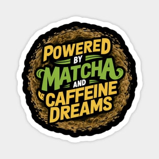 Powered by Matcha and caffeine dreams Magnet