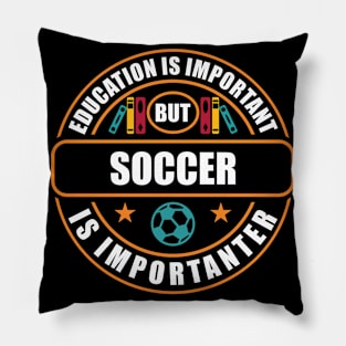 Education Is Important But Soccer Is Importanter Pillow