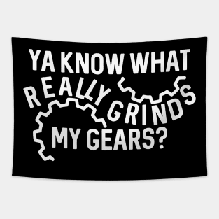 Ya Know What Really Grinds My Gears Tapestry