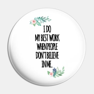 i do my best work when people dont believe in me Pin