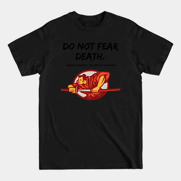 Discover Designs for Warriors - Miyamoto Musashi Quote - Do not fear death - Miyamoto Musashi - T-Shirt