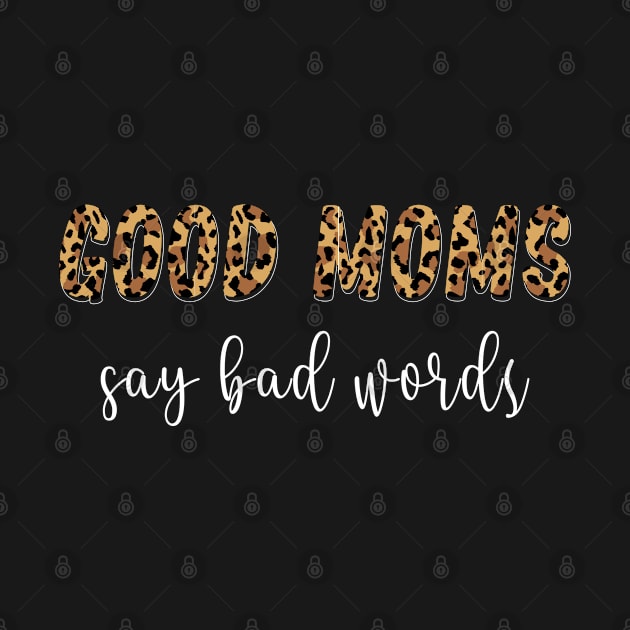 Funny Good Moms Say Bad Words Leopard Print Mother's Day by dounjdesigner