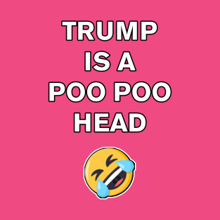 Trump is a Poo Poo Head (white) T-Shirt