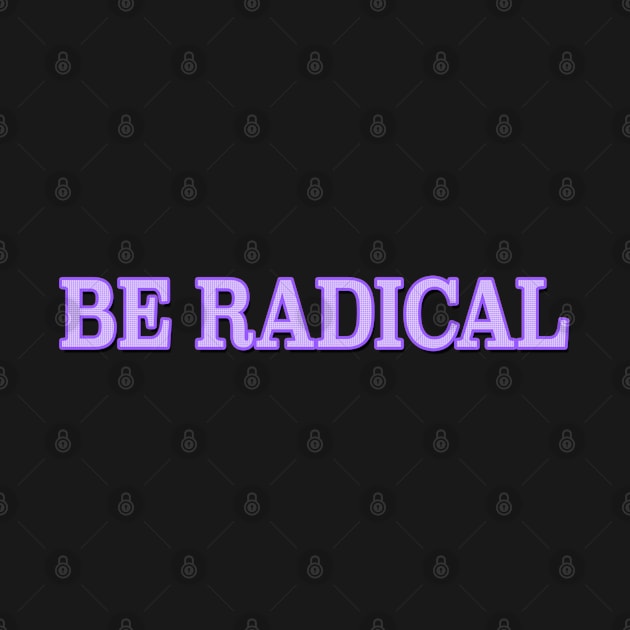 Be Radical by MemeQueen