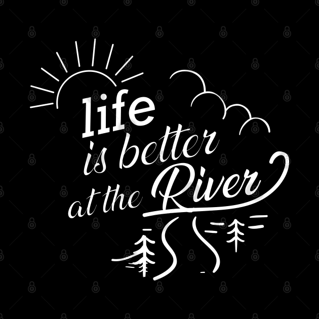 River - Life is better at the river by KC Happy Shop