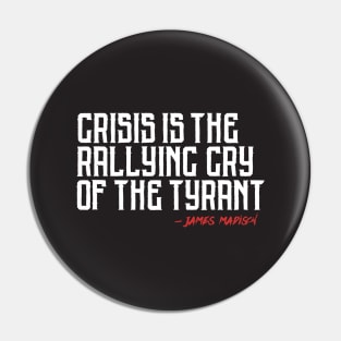 Crisis is the Rallying Cry of the Tyrant Pin