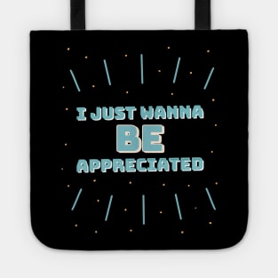 i just wanna be appreciated Tote