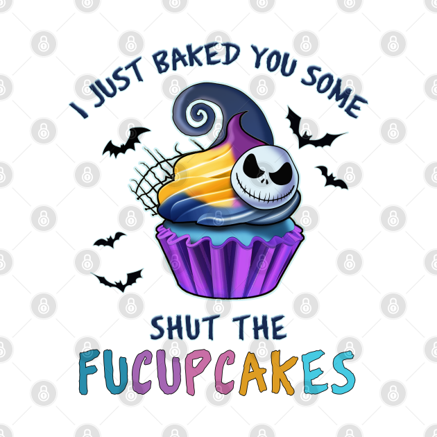 Discover I Just Baked You Some Shut The Fucupcakes - I Just Baked You Some Shut The Fucupcak - T-Shirt