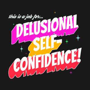 This Is a Job for...Delusional Self-Confidence! T-Shirt