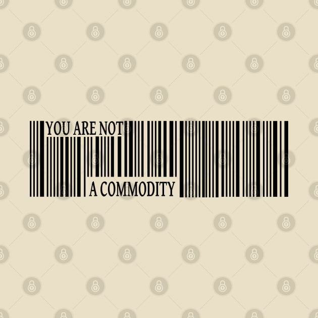 You Are Not a Commodity by Renegade Rags