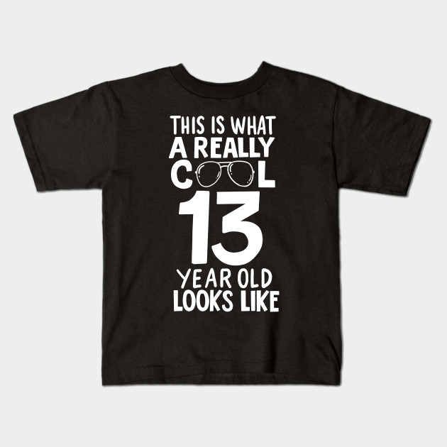 Really Cool 13 Year Old Looks Like Birthday Party Birthday Kids T Shirt Teepublic