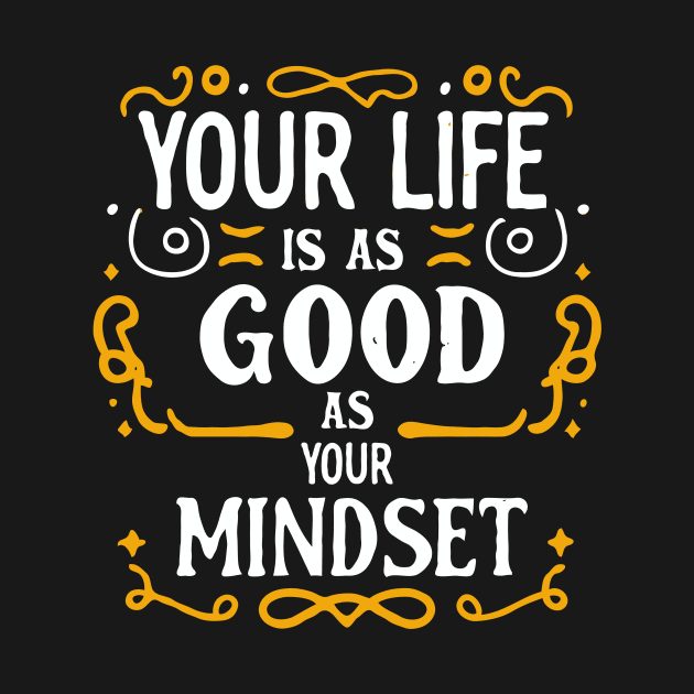 Your Life Is As Good As Your Mindset by Chrislkf