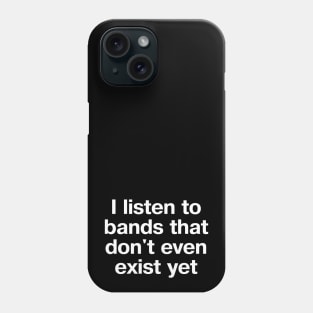 "I listen to bands that don't even exist yet" in plain white letters - just THAT cool Phone Case