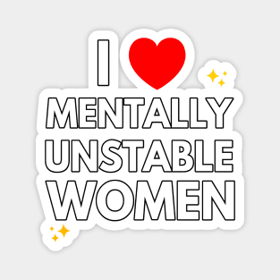 I Love Mentally Unstable Women Magnet