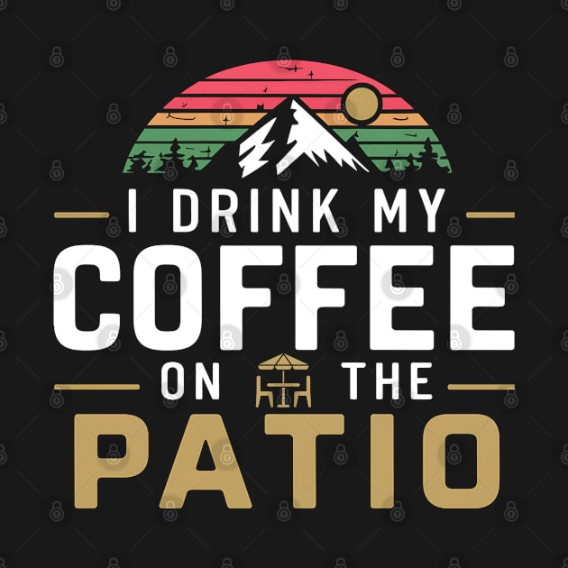 I Drink my Coffee on The Patio by NomiCrafts