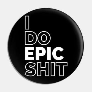 I do EPIC shit Pin