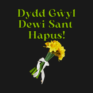 Dydd Gŵyl Dewi Sant Hapus! Happy Saint Davids Day, St. David_s Day Gifts with DaffodilsT- T-Shirt