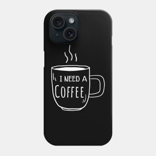 Coffee - I need a coffee Phone Case