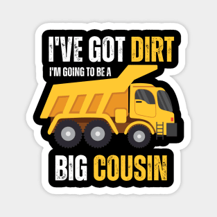 I've Got Dirt I'm Going to Be A Big Cousin Magnet