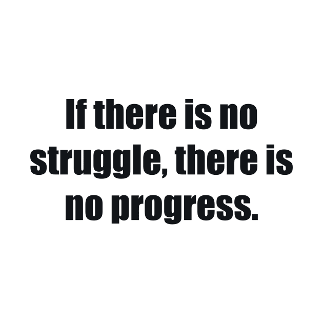 If there is no struggle, there is no progress by BL4CK&WH1TE 