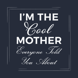 I'm The Cool Mother Everyone Told You About T-Shirt