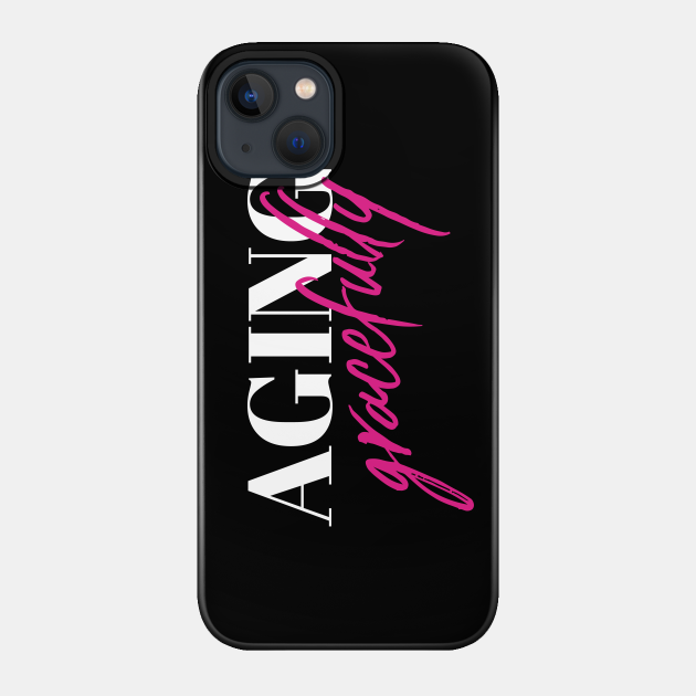 Aging Gracefully (v1) - Birthday - Phone Case