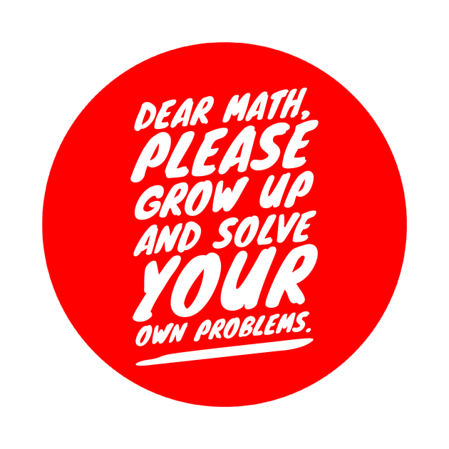 Dear math, please grow up and solve your own problems by GMAT
